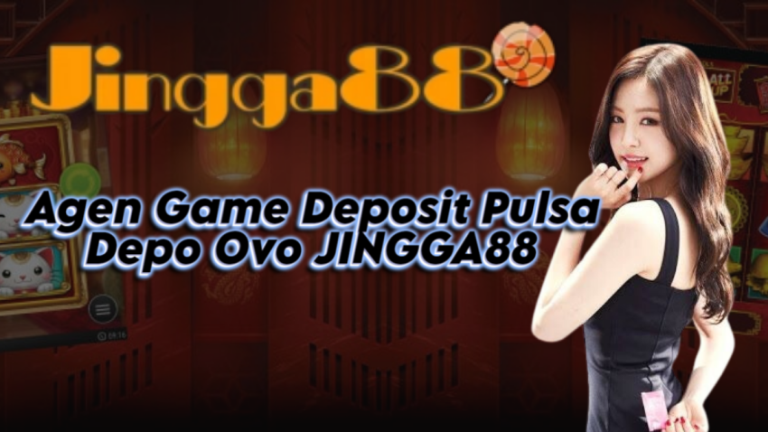 Agen Game Deposit Pulsa Depo Ovo JINGGA88