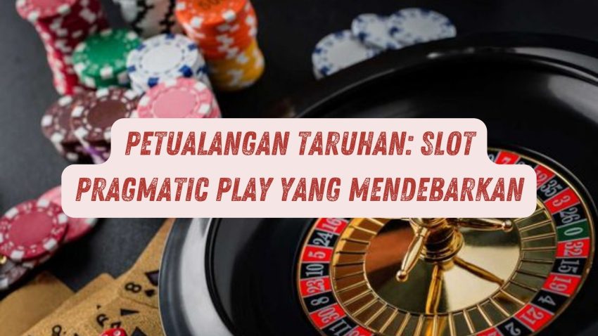 Petualangan Betting: Game Pragmatic Play Yang Mendebarkan